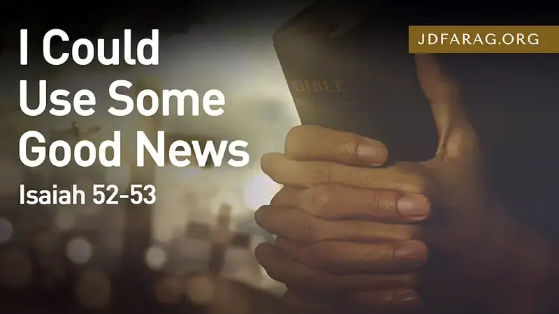 I Could Use Some Good News - Isaiah 52-53