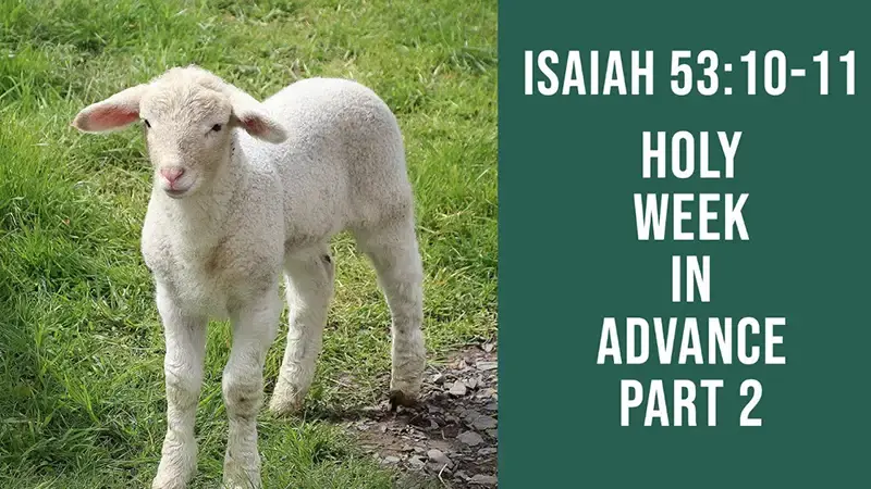 Holy Week in Advance - Part 2. Isaiah 53:10-11